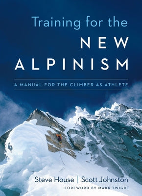 Training for the New Alpinism: A Manual for the Climber as Athlete by House, Steve