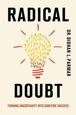 Radical Doubt: Turning Uncertainty Into Surefire Success by Parmar, Bidhan L.