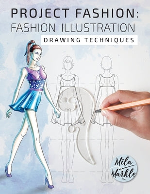 Project Fashion: Fashion Illustration (Drawing Techniques) by Markle, Mila