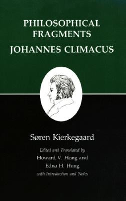 Philosophical Fragments, or a Fragment of Philosophy/Johannes Climacus, or de Omnibus Dubitandum Est. (Two Books in One Volume) by Kierkegaard, S&#195;&#184;ren