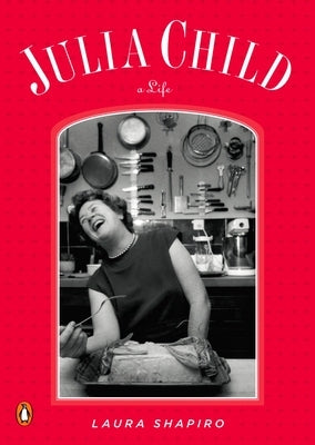 Julia Child: A Life by Shapiro, Laura