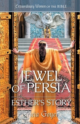 Jewel of Persia: Esther's Story by Goyer, Tricia