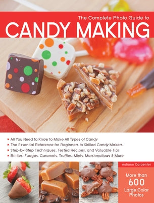 The Complete Photo Guide to Candy Making: All You Need to Know to Make All Types of Candy - The Essential Reference for Beginners to Skilled Candy Mak by Carpenter, Autumn