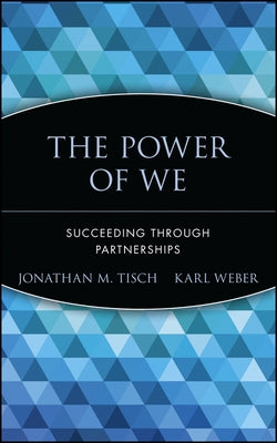 The Power of We: Succeeding Through Partnerships by Tisch, Jonathan M.