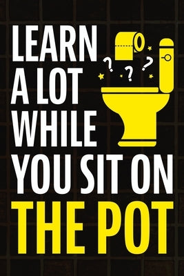 Learn A Lot While You Sit On The Pot: Fascinating Trivia and Fun Facts About Science, History, Sports, Pop Culture, Technology, Mind Puzzles, and So M by Haynes, Jack