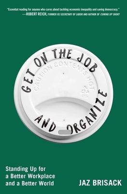 Get on the Job and Organize: Standing Up for a Better Workplace and a Better World by Brisack, Jaz