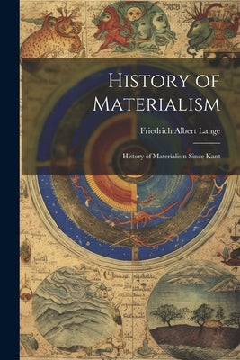 History of Materialism: History of Materialism Since Kant by Lange, Friedrich Albert