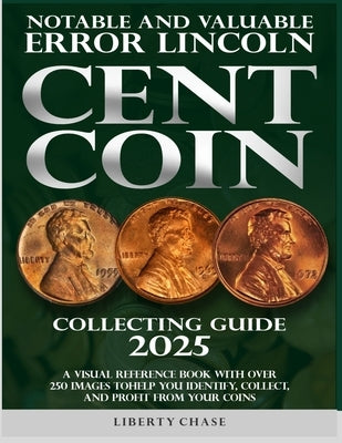 Notable and Valuable Error Lincoln Cent Coin Collecting Guide 2025: With over 250 images to help you identify, collect and profit from your coins. by Chase, Liberty