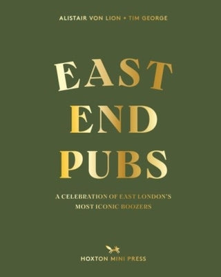 East End Pubs: A Celebration of East London's Most Iconic Boozers by Von Lion, Alistair