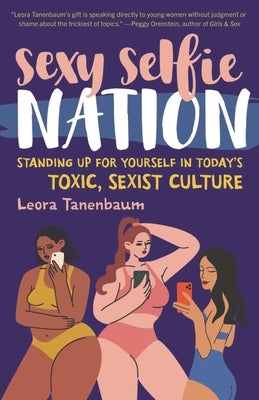 Sexy Selfie Nation: Standing Up for Yourself in Today's Toxic, Sexist Culture by Tanenbaum, Leora