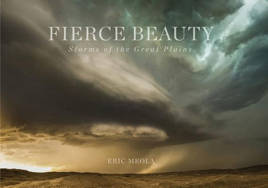 Fierce Beauty: Storms of the Great Plains by Meola, Eric