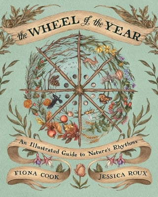 The Wheel of the Year: An Illustrated Guide to Nature's Rhythms by Cook, Fiona