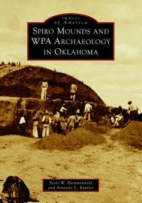 Spiro Mounds and Wpa Archaeology in Oklahoma by Hammerstedt, Scott