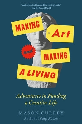 Making Art and Making a Living: Adventures in Funding a Creative Life by Currey, Mason