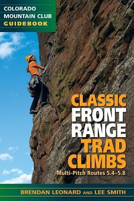 Classic Front Range Trad Climbs: Multi-Pitch Routes 5.4-5.8 by Leonard, Brendan