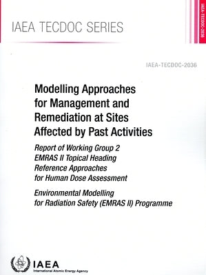 Modelling Approaches for Management and Remediation at Sites Affected by Past Activities by International Atomic Energy Agency