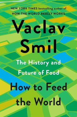 How to Feed the World: The History and Future of Food by Smil, Vaclav