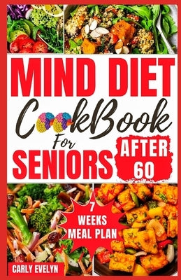 Mind Diet Cookbook for Seniors After 60: 30 Quick and Delicious Brain Boosting Recipes with an Easy Guide to Help fight Memory Disorder, Improve Brain by Evelyn, Carly