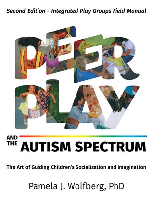 Peer Play and the Autism Spectrum: The Art of Guiding Children's Socialization and Imagination by Wolfberg, Pamela J.