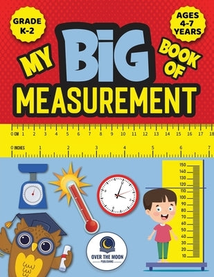 My Big Book of Measurement for Kids: Exciting Activities to Teach Kids about Length, Height, Weight, Volume, and Temperature for Kindergarten, 1st Gra by Publishing, Over the Moon