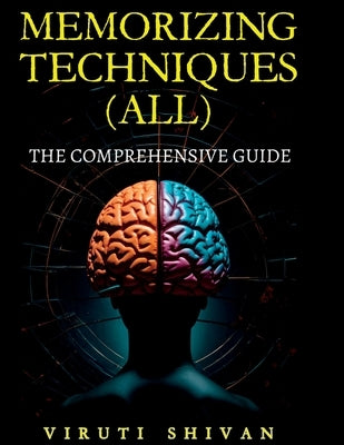 MEMORIZING TECHNIQUES (ALL) - The Comprehensive Guide by Shivan, Viruti