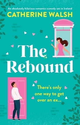 The Rebound: An absolutely hilarious romantic comedy set in Ireland by Walsh, Catherine