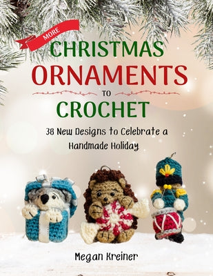 More Christmas Ornaments to Crochet: 38 New Designs to Celebrate a Handmade Holiday by Kreiner, Megan