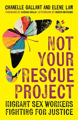 Not Your Rescue Project: Migrant Sex Workers Fighting for Justice by Gallant, Chanelle