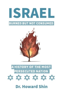 Israel: Burn But Not Consumed: : A History of the Most Persecuted Nation by Shin, Howard