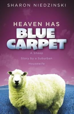 Heaven Has Blue Carpet: A Sheep Story by a Suburban Housewife by Niedzinski, Sharon