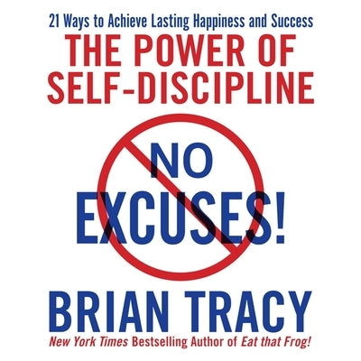 No Excuses!: The Power of Self-Discipline; 21 Ways to Achieve Lasting Happiness and Success by Tracy, Brian