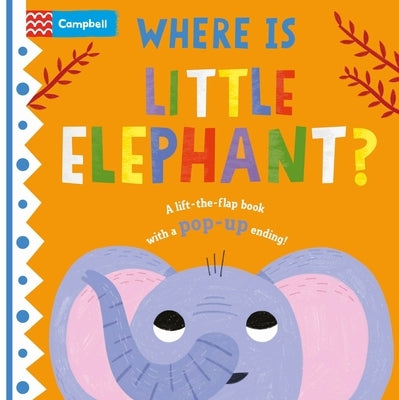 Where Is Little Elephant?: The Lift-The-Flap Book with a Pop-Up Ending! by Books, Campbell