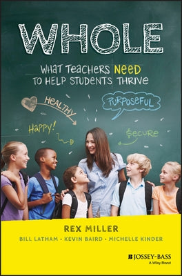 Whole: What Teachers Need to Help Students Thrive by Miller, Rex