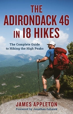 Adirondack 46 in 18 Hikes: The Complete Guide to Hiking the High Peaks by Appleton, James