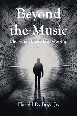 Beyond the Music: Choosing a Lifestyle of Worship by Boyd, Harold D., Jr.