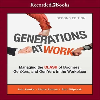 Generations at Work Lib/E: Managing the Clash of Boomers, Gen Xers, and Gen Yers in the Workplace by Zemke, Ron