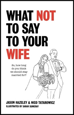 What Not to Say to Your Wife by Hazeley, Jason