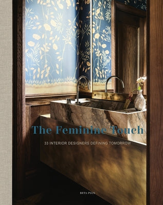 The Feminine Touch: 33 Interior Designers Defining Tomorrow by Pauwels, Wim