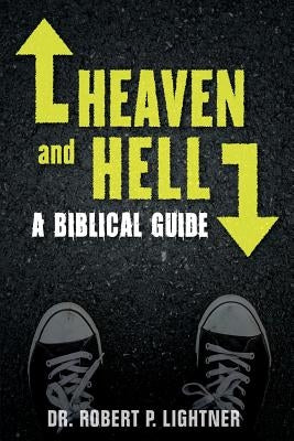 Heaven and Hell: A Biblical Guide by Lightner, Robert P.