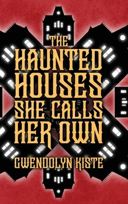 The Haunted Houses She Calls Her Own by Kiste, Gwendolyn
