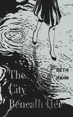 The City Beneath Her by Hahn, Beth