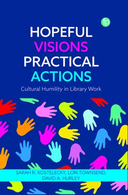 Hopeful Visions, Practical Actions: Cultural Humility in Library Work by Hurley, David A.