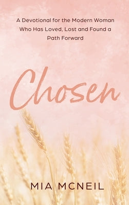 Chosen: A Devotional for the Modern Woman Who Has Loved, Lost and Found a Path Forward by McNeil, Mia