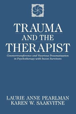 Trauma and the Therapist: Countertransference and Vicarious Traumatization in Psychothcountertransference and Vicarious Traumatization in Psycho by Pearlman, Laurie Anne