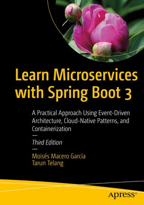 Learn Microservices with Spring Boot 3: A Practical Approach Using Event-Driven Architecture, Cloud-Native Patterns, and Containerization by Macero Garc&#237;a, Mois&#233;s