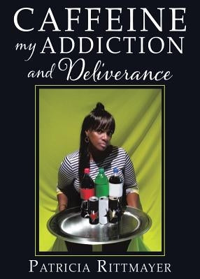 CAFFEINE MY ADDICTION And Deliverance by Rittmayer, Patricia