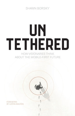 Untethered: How Visionaries Think about the Mobile-First Future by Borsky, Shawn