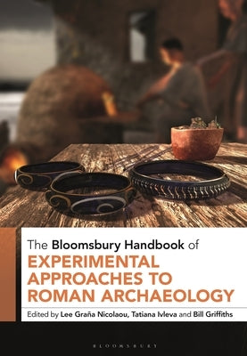 The Bloomsbury Handbook of Experimental Approaches to Roman Archaeology by Nicolaou, Lee Gra?a