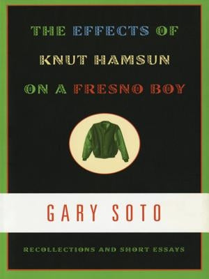 The Effects of Knut Hamsun on a Fresno Boy: Recollections and Short Essays by Soto, Gary