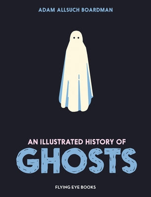 An Illustrated History of Ghosts by Allsuch Boardman, Adam